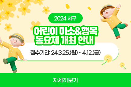 2024 서구 어린이 미소&행복 동요제 개최 안내
접수기간: 24.3.25.(월) ~ 4.12.(금)
<자세히 보기> 