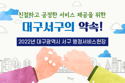 친절하고 공정한 서비스 제공을 위한 대구서구의 약속!
2022년 대구광역시 서구 행정서비스헌장 
