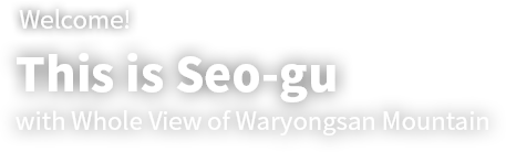 Welcome! This is Seo-gu with Whole View of Waryongsan Mountain